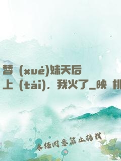 替學(xué)妹天后上臺(tái)，我火了