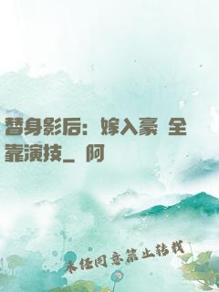 替身影后：嫁入豪門全靠演技