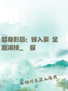 替身影后：嫁入豪門全靠演技