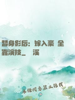 替身影后：嫁入豪門全靠演技