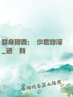 替身甜妻：韓少套路深