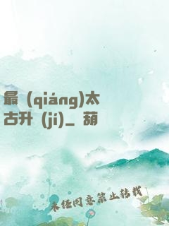 最強(qiáng)太古升級(jí)