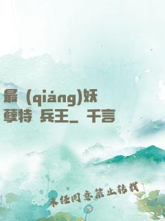 最強(qiáng)妖孽特種兵王