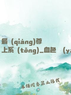 最強(qiáng)尊上系統(tǒng)