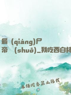 最強(qiáng)尸帝傳說(shuō)