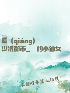 最強(qiáng)棄少混都市