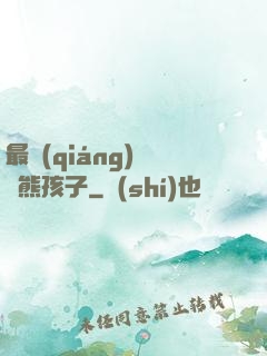 最強(qiáng)無敵熊孩子