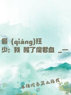 最強(qiáng)狂少：我覺醒了魔君血脈