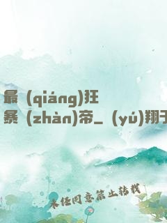 最強(qiáng)狂暴戰(zhàn)帝