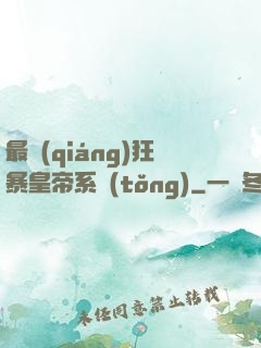 最強(qiáng)狂暴皇帝系統(tǒng)