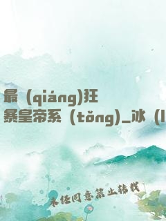 最強(qiáng)狂暴皇帝系統(tǒng)