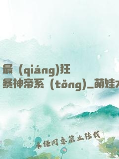 最強(qiáng)狂暴神帝系統(tǒng)