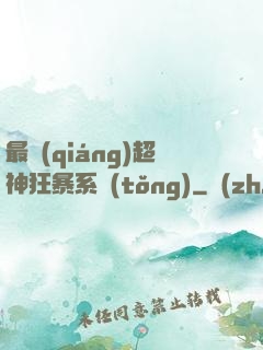 最強(qiáng)超神狂暴系統(tǒng)