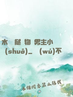 木馬雙腿墜物雙男主小說(shuō)