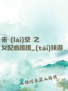 未來(lái)空間之女配心慌慌