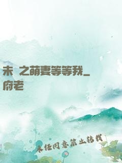 未來之萌妻等等我