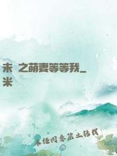 未來之萌妻等等我