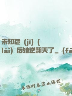 未知危機(jī)來(lái)臨后她逆翻天了