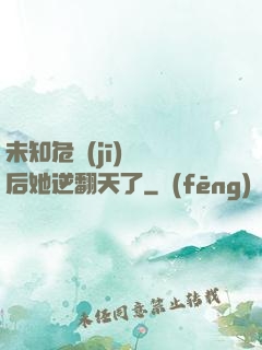 未知危機(jī)來臨后她逆翻天了