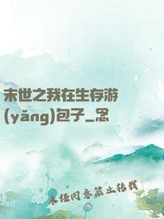 末世之我在生存游戲養(yǎng)包子
