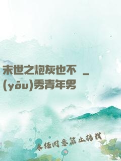末世之炮灰也不錯