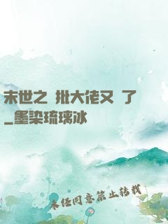 末世之瘋批大佬又來了