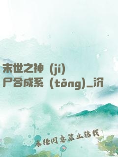 末世之神級(jí)喪尸合成系統(tǒng)