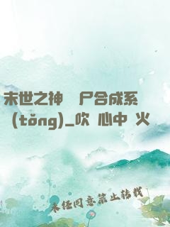末世之神級喪尸合成系統(tǒng)