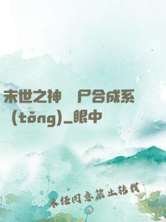 末世之神級喪尸合成系統(tǒng)