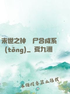 末世之神級喪尸合成系統(tǒng)