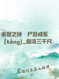 末世之神級喪尸合成系統(tǒng)