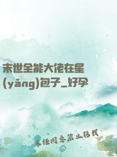 末世全能大佬在星際養(yǎng)包子