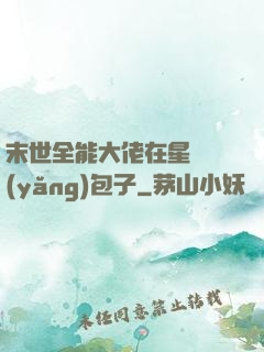 末世全能大佬在星際養(yǎng)包子