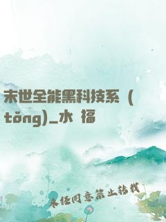 末世全能黑科技系統(tǒng)