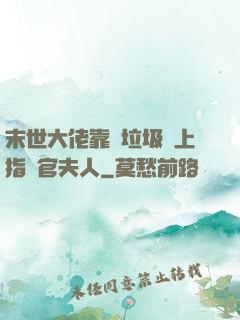 末世大佬靠撿垃圾當上指揮官夫人