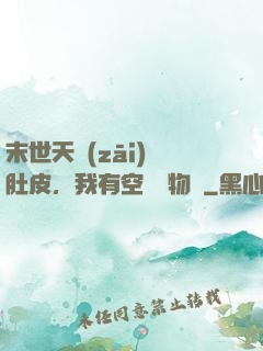 末世天災(zāi)餓肚皮，我有空間滿物資