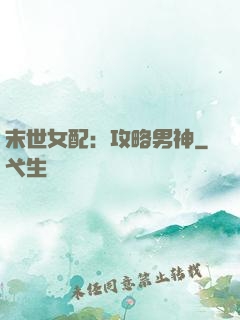 末世女配：攻略男神