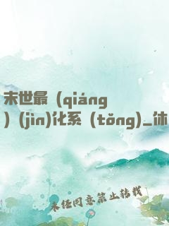 末世最強(qiáng)進(jìn)化系統(tǒng)
