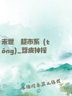 末世無敵超市系統(tǒng)