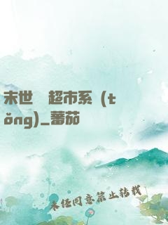 末世無敵超市系統(tǒng)