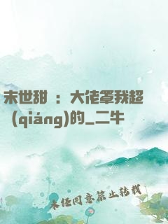 末世甜寵：大佬罩我超強(qiáng)的