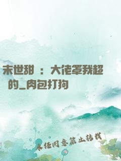 末世甜寵：大佬罩我超強的