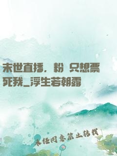末世直播，粉絲只想票死我