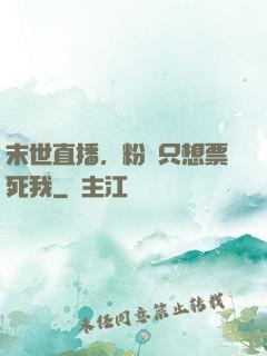 末世直播，粉絲只想票死我