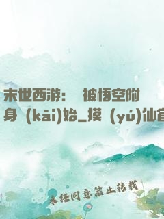 末世西游：從被悟空附身開(kāi)始