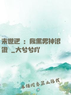 末世逆襲：腹黑男神很傲嬌