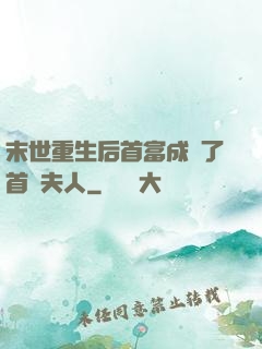 末世重生后首富成為了首領夫人