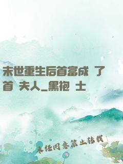 末世重生后首富成為了首領夫人
