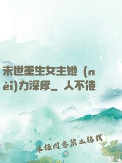 末世重生女主她內(nèi)力深厚