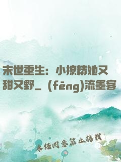 末世重生：小撩精她又甜又野